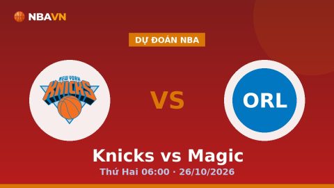 Dự Đoán Nba Knicks vs Magic Thứ Hai 06:00 · 26/10/2026